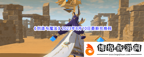 創造與魔法2023年8月10日最新兌換碼分享：攻略分享升級心得