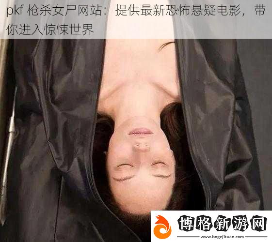 pkf槍殺女尸網站：提供最新恐怖懸疑電影帶你進入驚悚世界